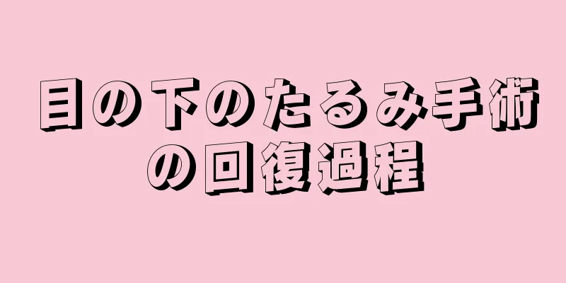 目の下のたるみ手術の回復過程