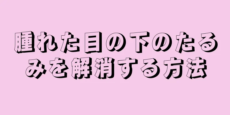 腫れた目の下のたるみを解消する方法