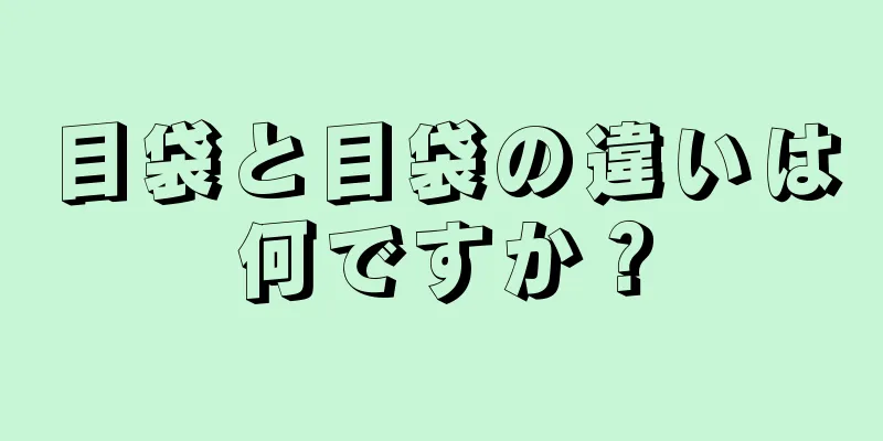 目袋と目袋の違いは何ですか？
