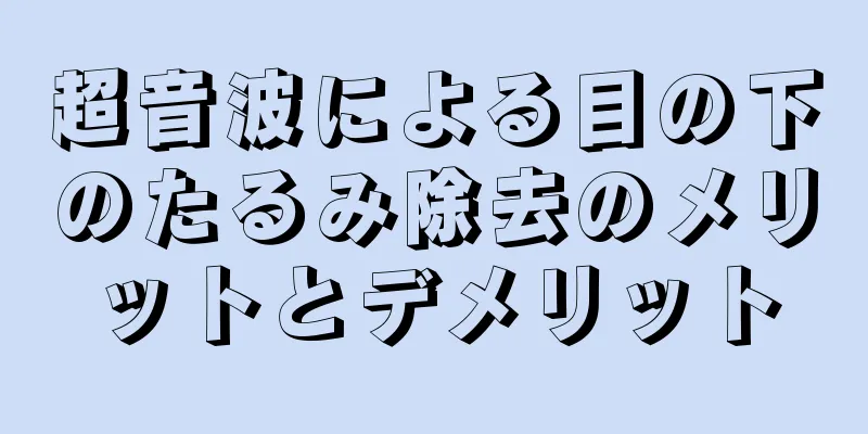 超音波による目の下のたるみ除去のメリットとデメリット