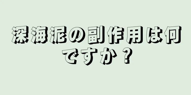 深海泥の副作用は何ですか？