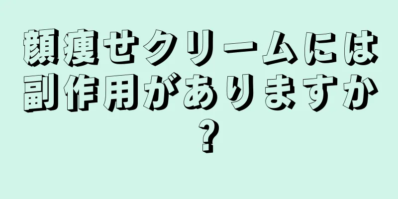 顔痩せクリームには副作用がありますか？