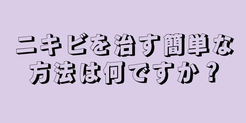 ニキビを治す簡単な方法は何ですか？