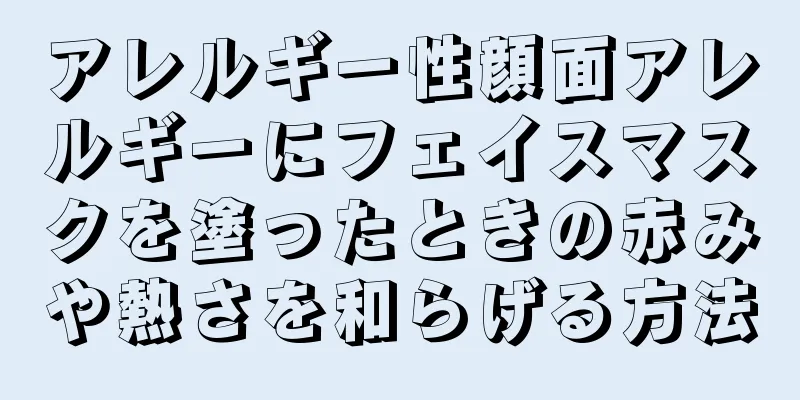 アレルギー性顔面アレルギーにフェイスマスクを塗ったときの赤みや熱さを和らげる方法