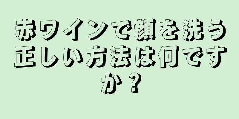 赤ワインで顔を洗う正しい方法は何ですか？