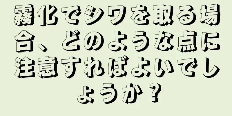 霧化でシワを取る場合、どのような点に注意すればよいでしょうか？