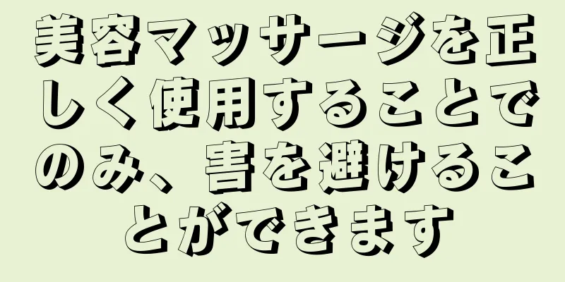 美容マッサージを正しく使用することでのみ、害を避けることができます