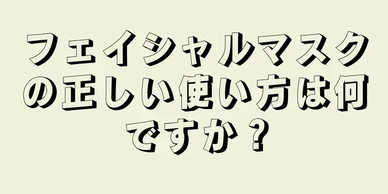 フェイシャルマスクの正しい使い方は何ですか？