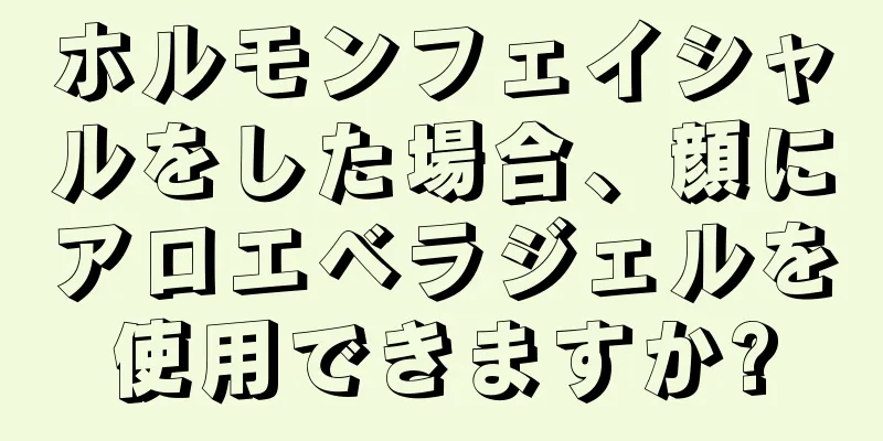 ホルモンフェイシャルをした場合、顔にアロエベラジェルを使用できますか?