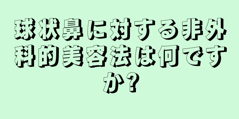 球状鼻に対する非外科的美容法は何ですか?