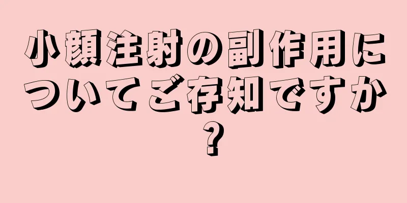 小顔注射の副作用についてご存知ですか？