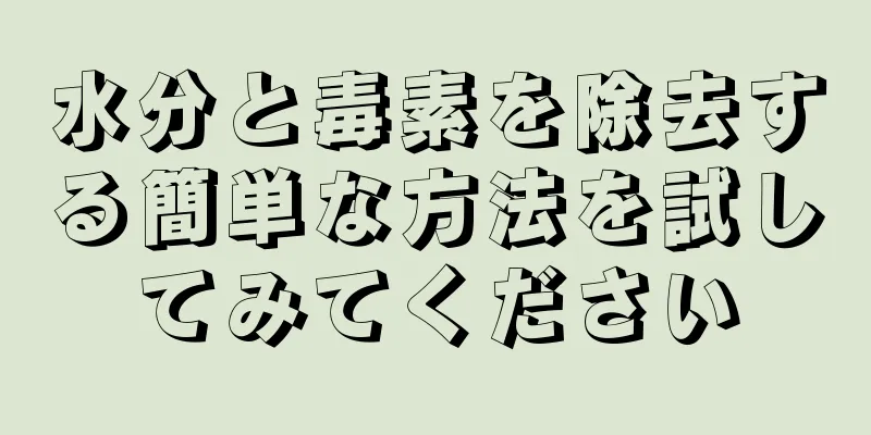 水分と毒素を除去する簡単な方法を試してみてください