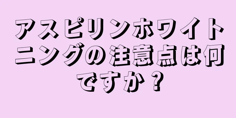 アスピリンホワイトニングの注意点は何ですか？