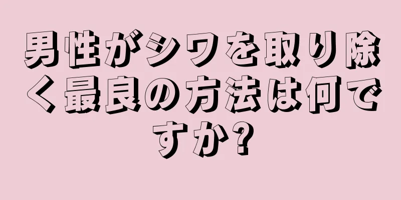 男性がシワを取り除く最良の方法は何ですか?