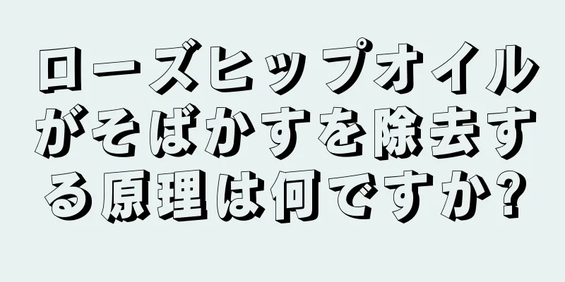 ローズヒップオイルがそばかすを除去する原理は何ですか?