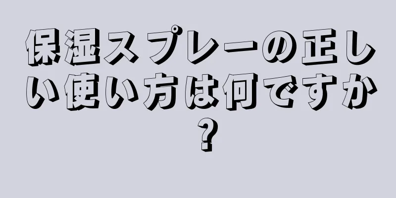 保湿スプレーの正しい使い方は何ですか？