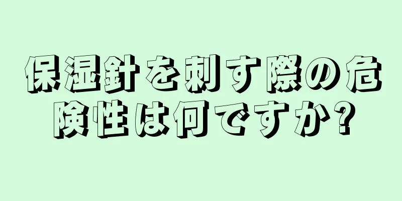 保湿針を刺す際の危険性は何ですか?