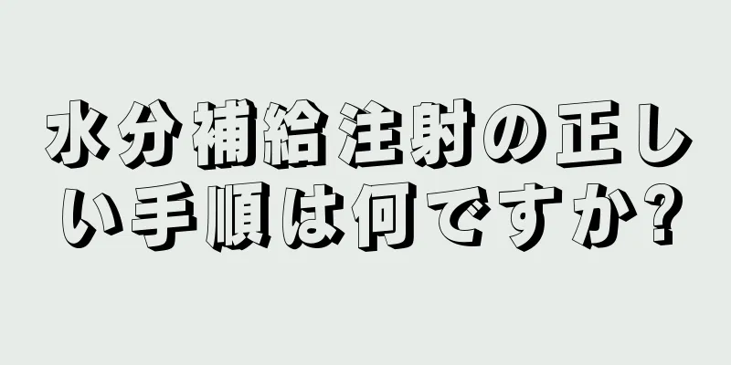 水分補給注射の正しい手順は何ですか?