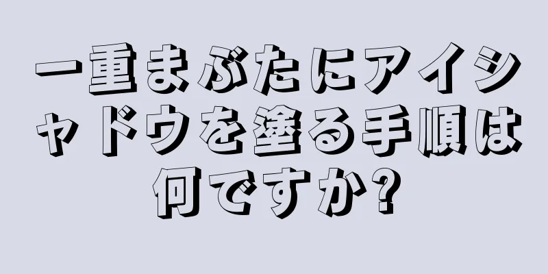 一重まぶたにアイシャドウを塗る手順は何ですか?
