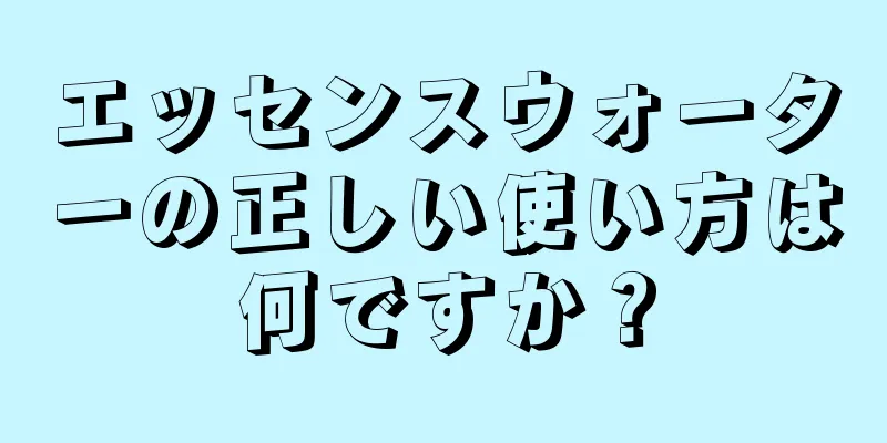 エッセンスウォーターの正しい使い方は何ですか？