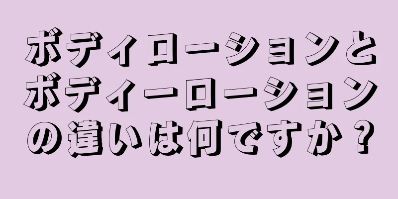 ボディローションとボディーローションの違いは何ですか？