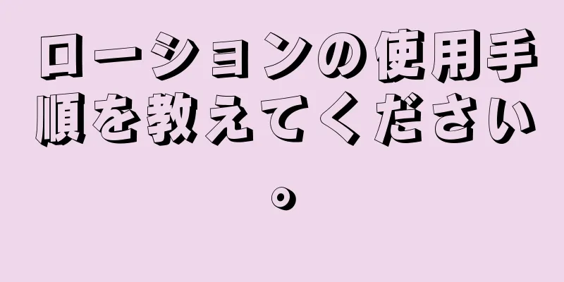 ローションの使用手順を教えてください。