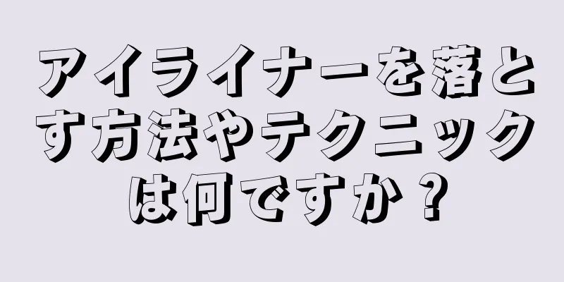 アイライナーを落とす方法やテクニックは何ですか？