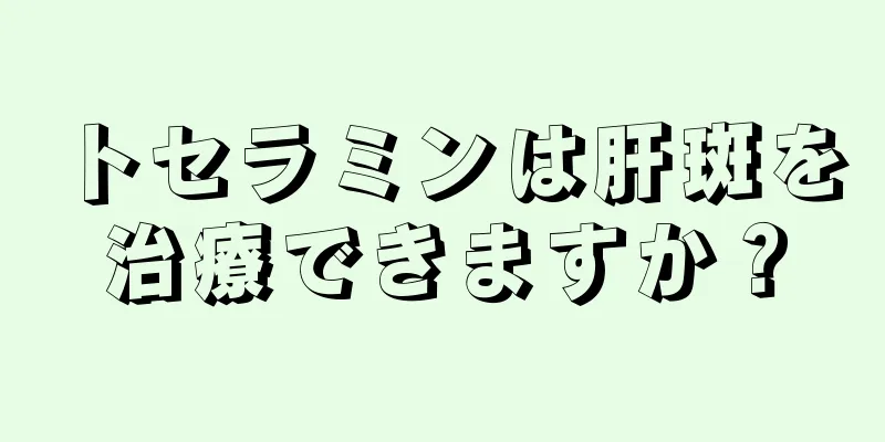 トセラミンは肝斑を治療できますか？