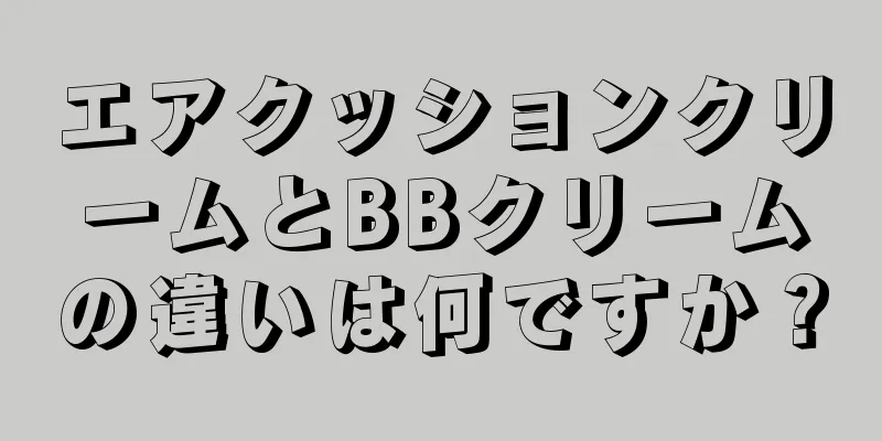 エアクッションクリームとBBクリームの違いは何ですか？