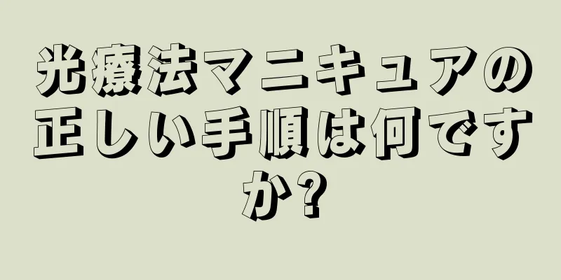 光療法マニキュアの正しい手順は何ですか?