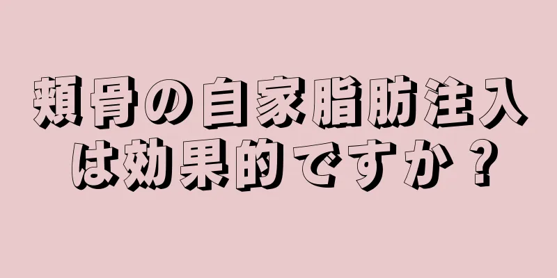 頬骨の自家脂肪注入は効果的ですか？