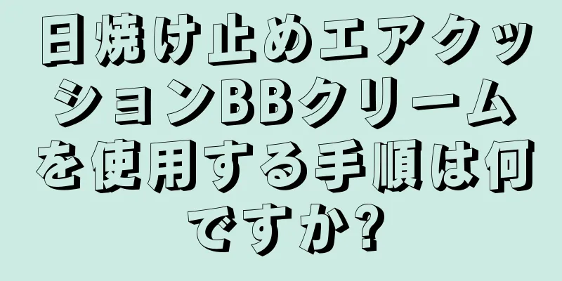 日焼け止めエアクッションBBクリームを使用する手順は何ですか?
