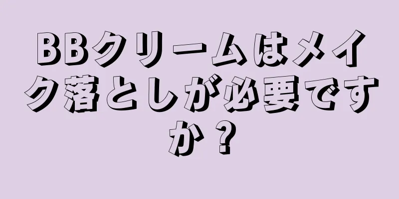 BBクリームはメイク落としが必要ですか？