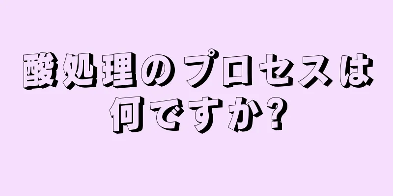 酸処理のプロセスは何ですか?
