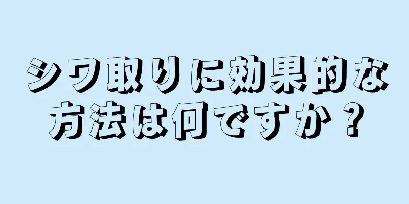 シワ取りに効果的な方法は何ですか？
