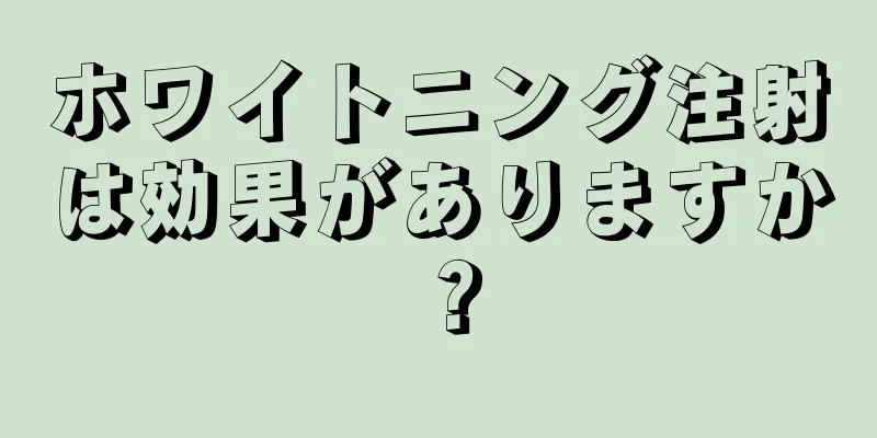 ホワイトニング注射は効果がありますか？