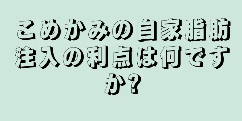 こめかみの自家脂肪注入の利点は何ですか?