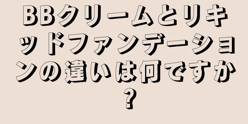 BBクリームとリキッドファンデーションの違いは何ですか？