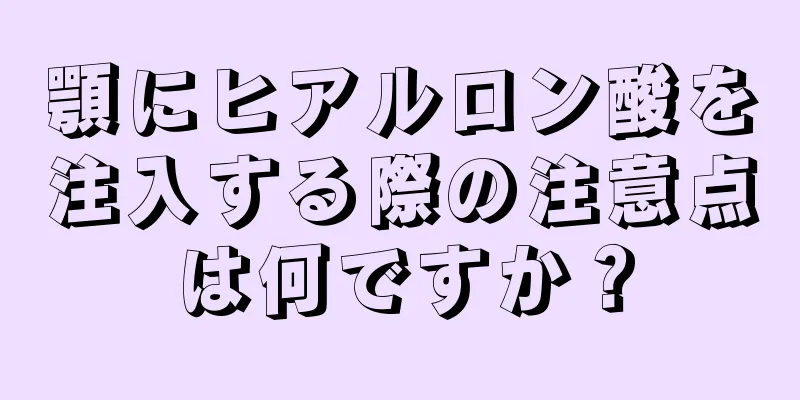 顎にヒアルロン酸を注入する際の注意点は何ですか？