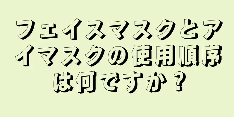 フェイスマスクとアイマスクの使用順序は何ですか？