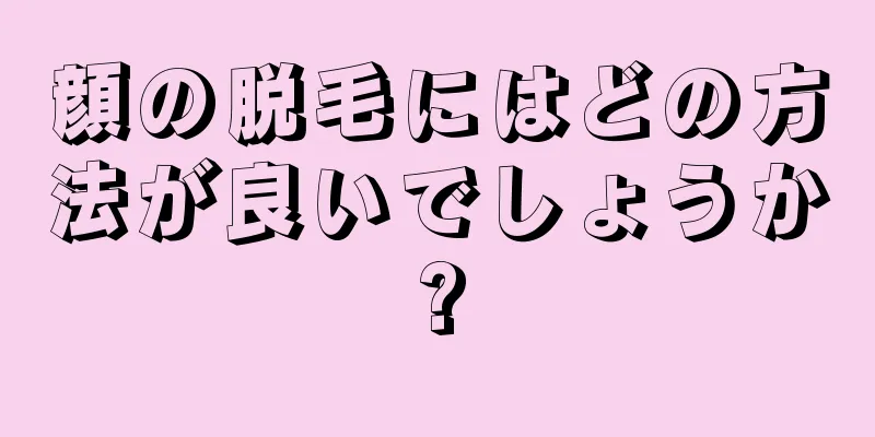 顔の脱毛にはどの方法が良いでしょうか?