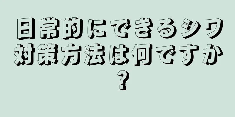 日常的にできるシワ対策方法は何ですか？