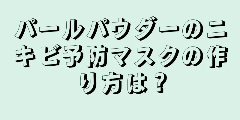 パールパウダーのニキビ予防マスクの作り方は？