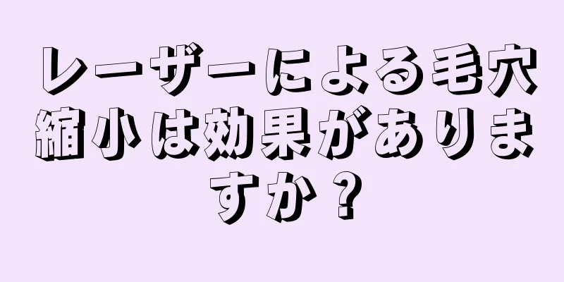 レーザーによる毛穴縮小は効果がありますか？