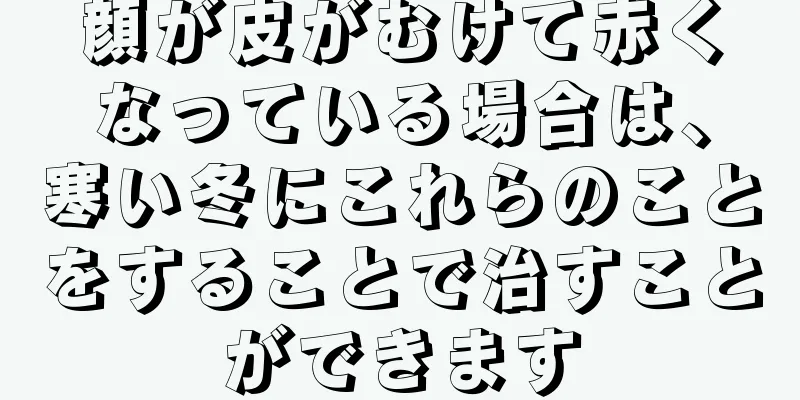 顔が皮がむけて赤くなっている場合は、寒い冬にこれらのことをすることで治すことができます