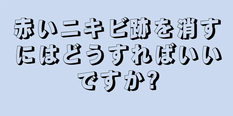 赤いニキビ跡を消すにはどうすればいいですか?