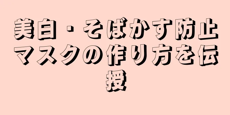 美白・そばかす防止マスクの作り方を伝授