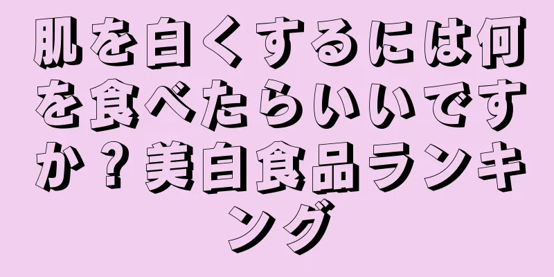 肌を白くするには何を食べたらいいですか？美白食品ランキング