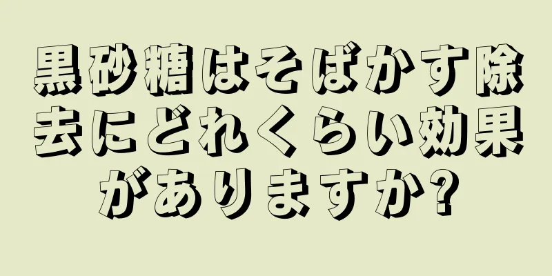 黒砂糖はそばかす除去にどれくらい効果がありますか?