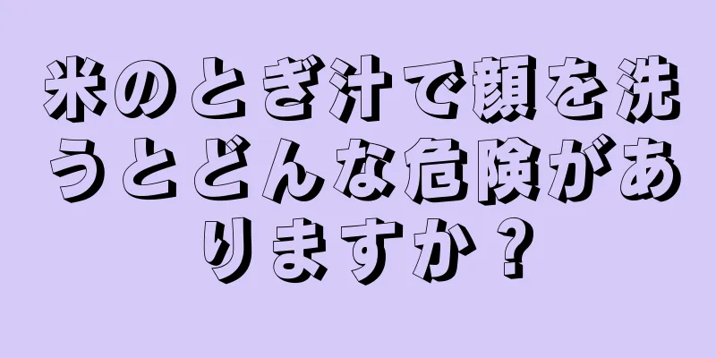 米のとぎ汁で顔を洗うとどんな危険がありますか？